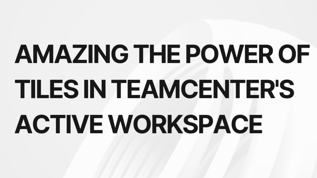 Active Workspace Tiles in Teamcenter