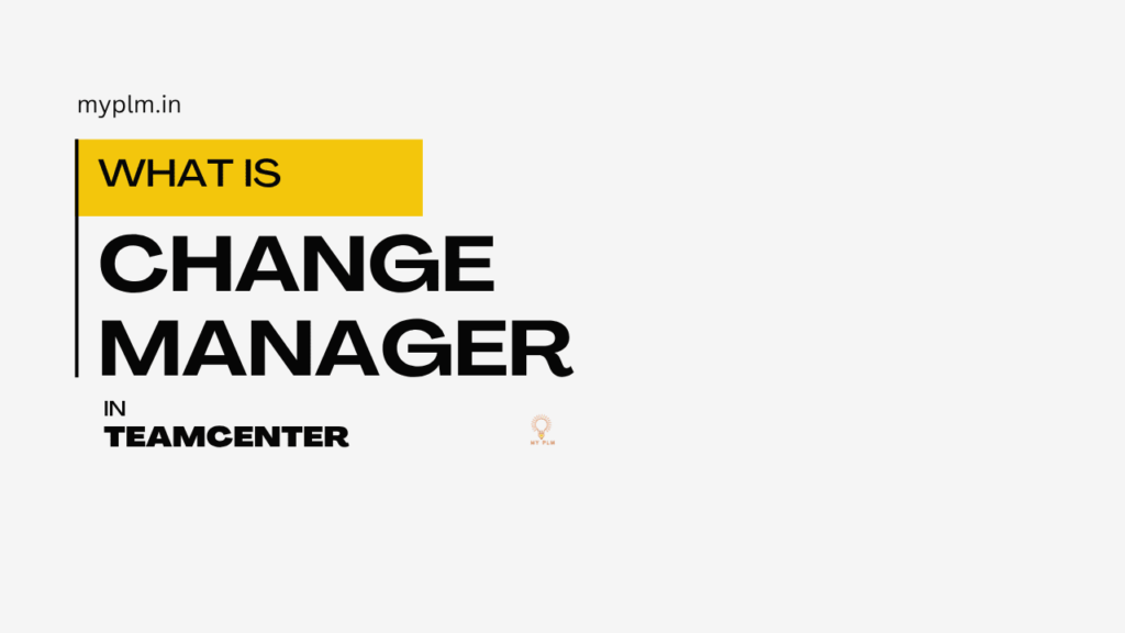 What is Change Manager in Teamcenter